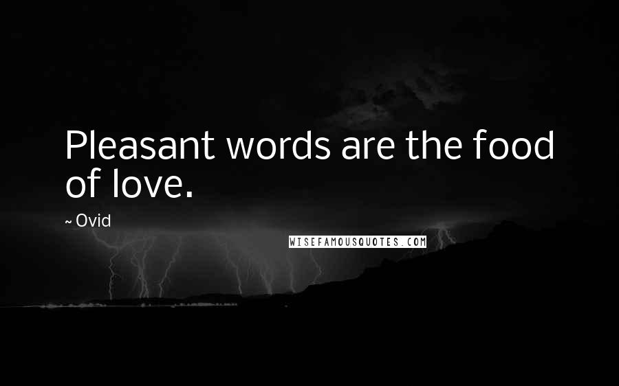 Ovid Quotes: Pleasant words are the food of love.