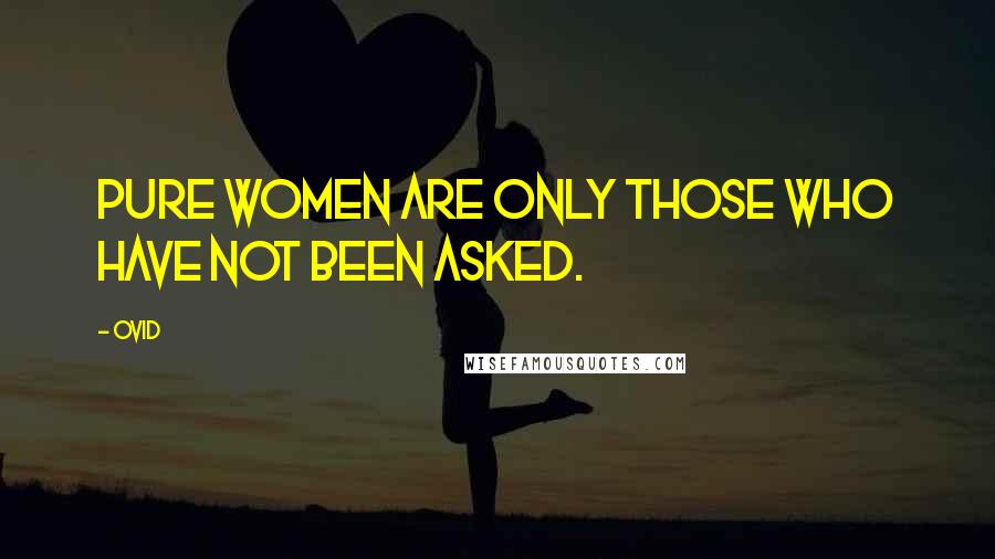 Ovid Quotes: Pure women are only those who have not been asked.