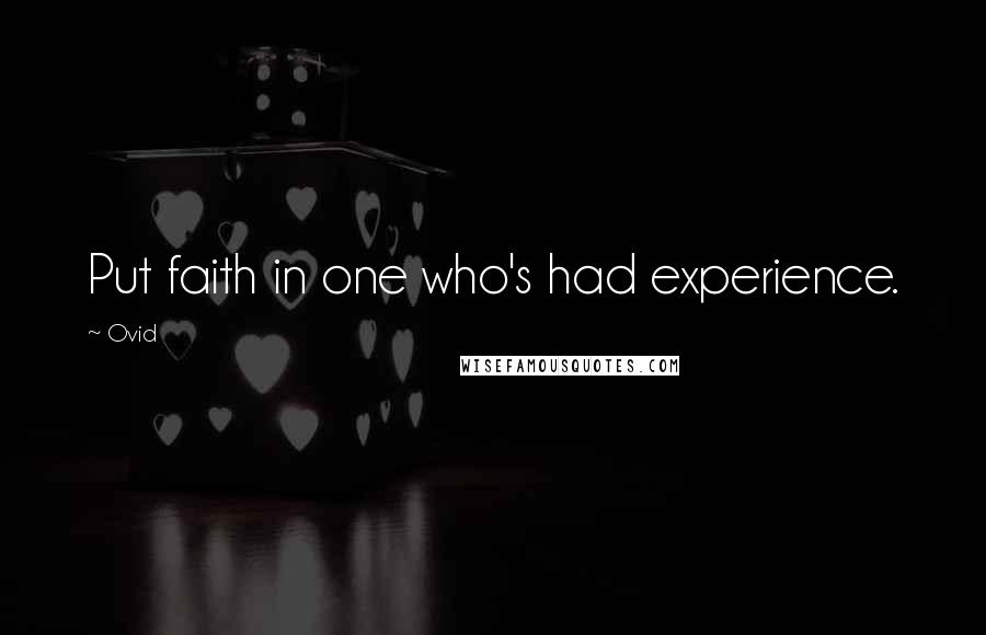 Ovid Quotes: Put faith in one who's had experience.