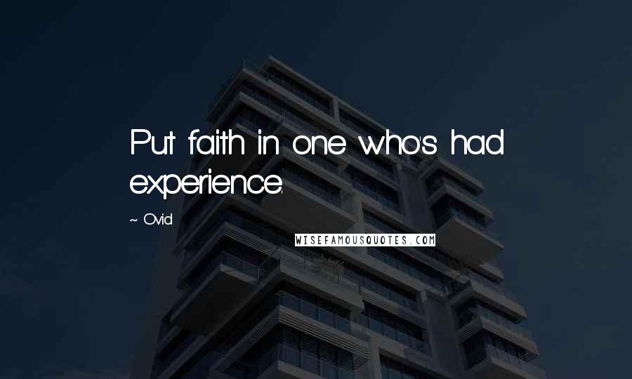 Ovid Quotes: Put faith in one who's had experience.