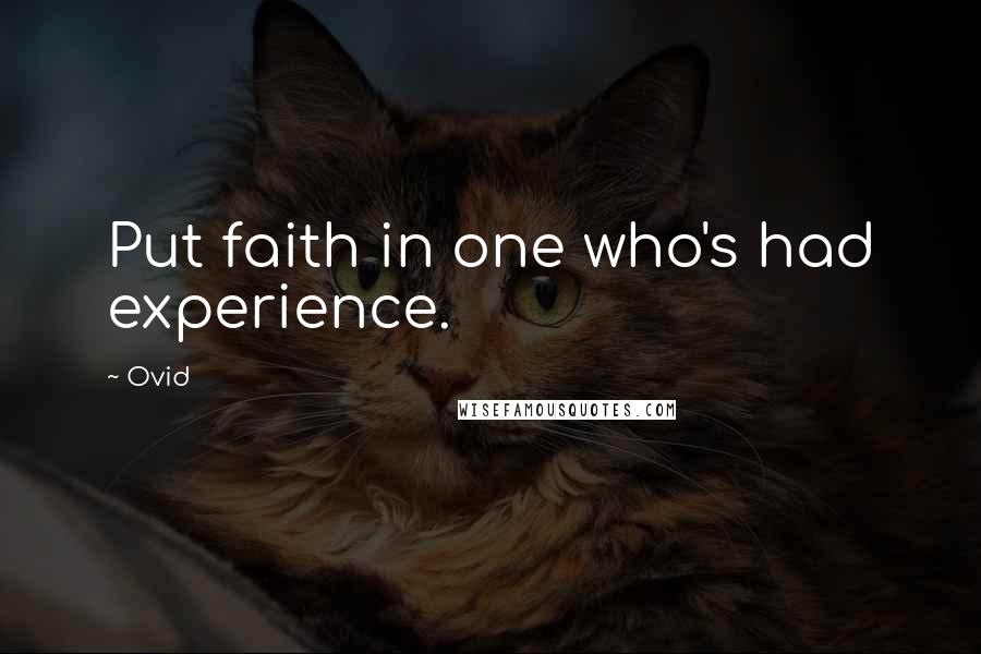 Ovid Quotes: Put faith in one who's had experience.