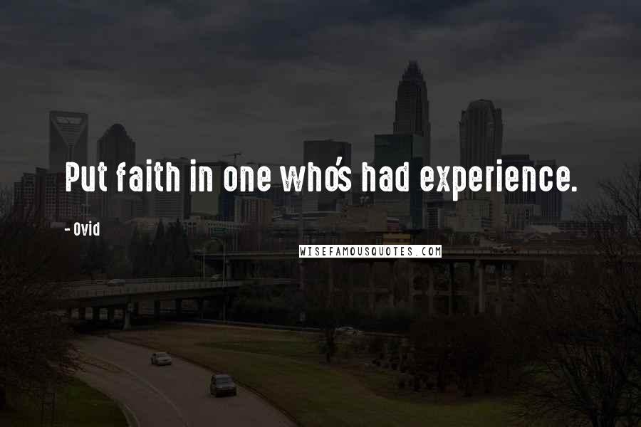 Ovid Quotes: Put faith in one who's had experience.