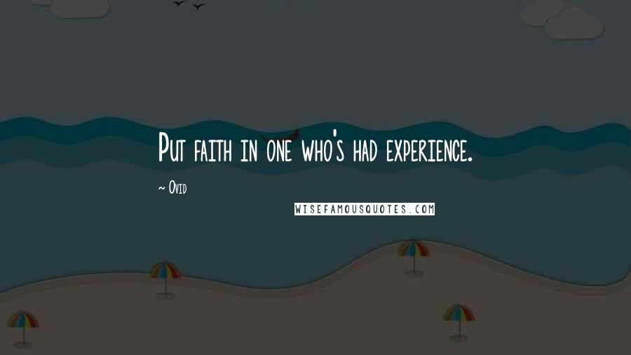 Ovid Quotes: Put faith in one who's had experience.