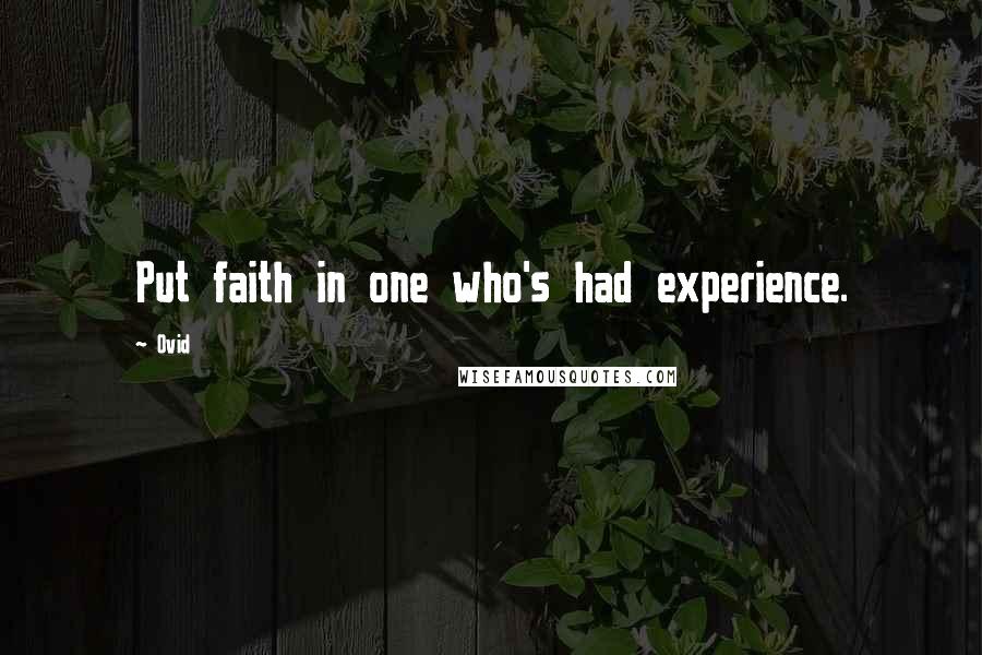 Ovid Quotes: Put faith in one who's had experience.