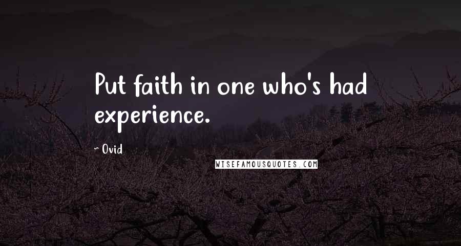 Ovid Quotes: Put faith in one who's had experience.