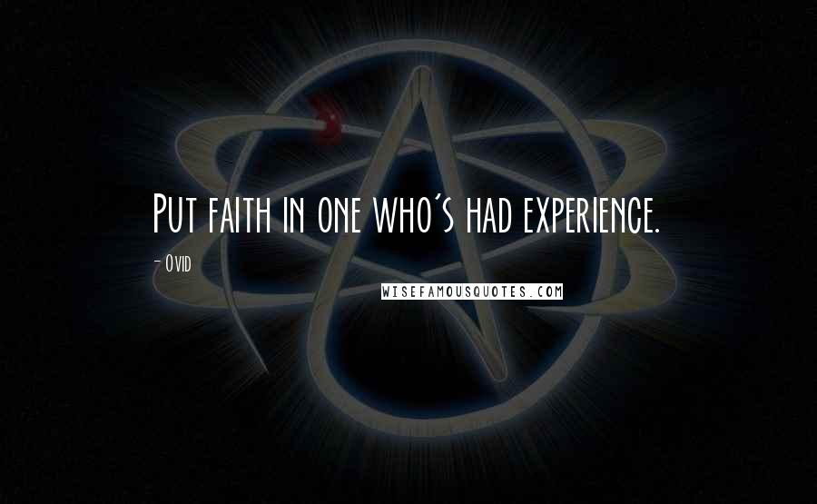Ovid Quotes: Put faith in one who's had experience.