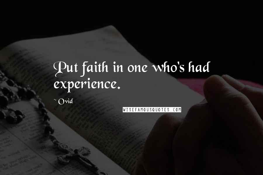 Ovid Quotes: Put faith in one who's had experience.