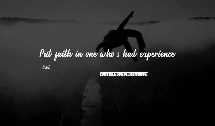 Ovid Quotes: Put faith in one who's had experience.