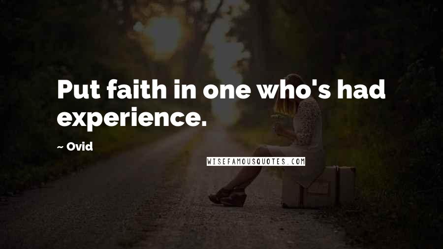 Ovid Quotes: Put faith in one who's had experience.