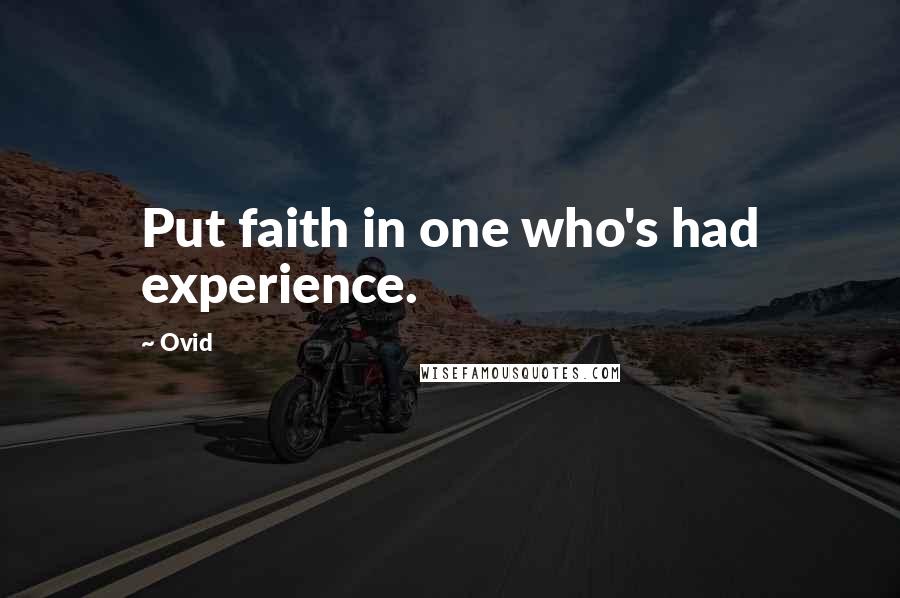 Ovid Quotes: Put faith in one who's had experience.