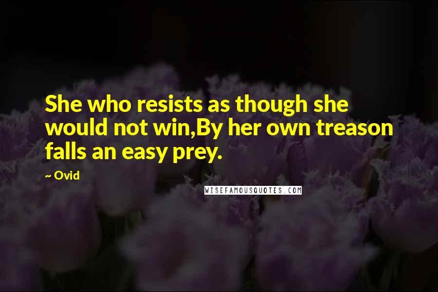 Ovid Quotes: She who resists as though she would not win,By her own treason falls an easy prey.