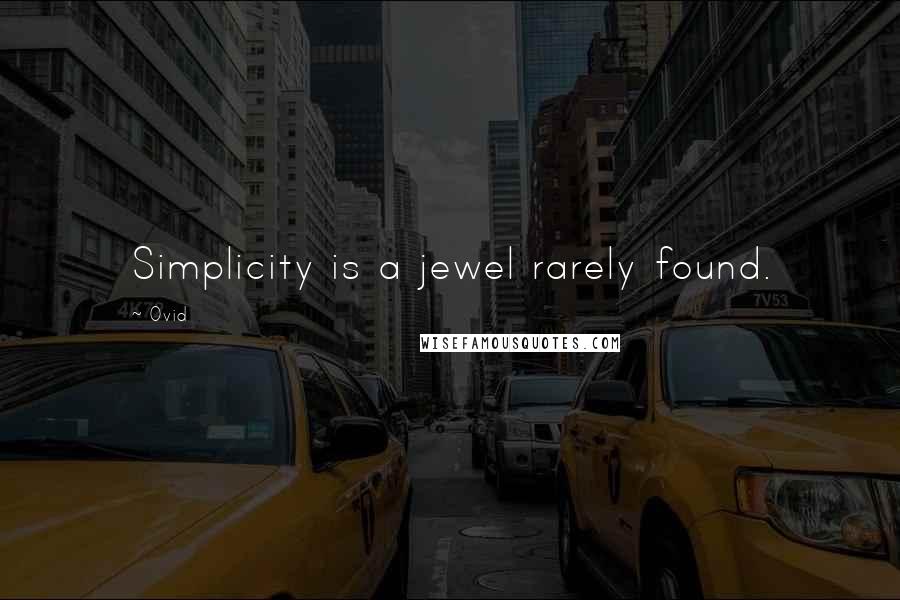 Ovid Quotes: Simplicity is a jewel rarely found.