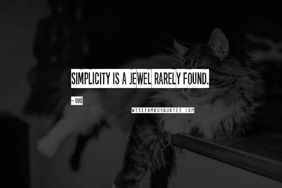 Ovid Quotes: Simplicity is a jewel rarely found.