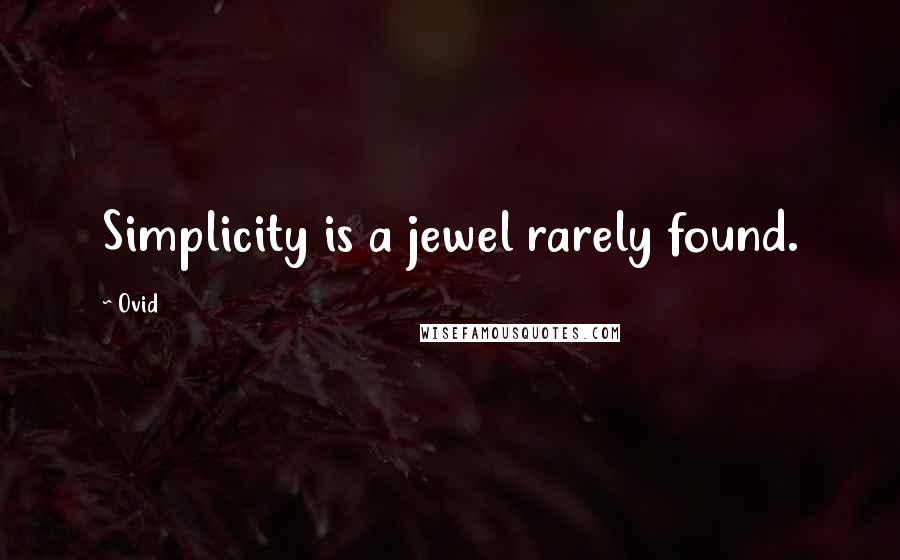 Ovid Quotes: Simplicity is a jewel rarely found.