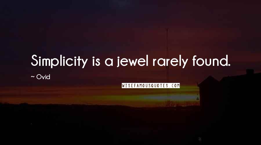 Ovid Quotes: Simplicity is a jewel rarely found.