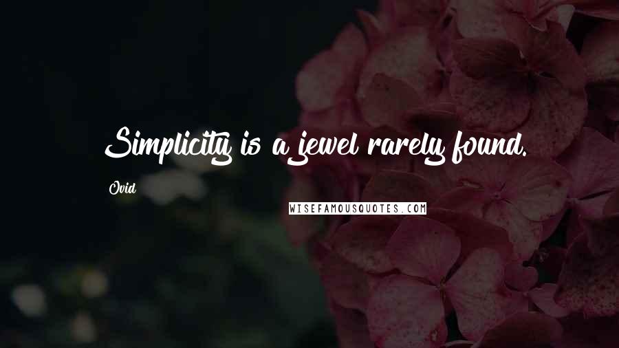 Ovid Quotes: Simplicity is a jewel rarely found.