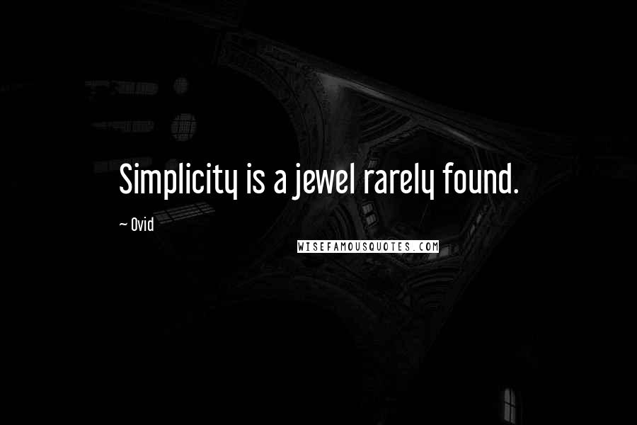 Ovid Quotes: Simplicity is a jewel rarely found.