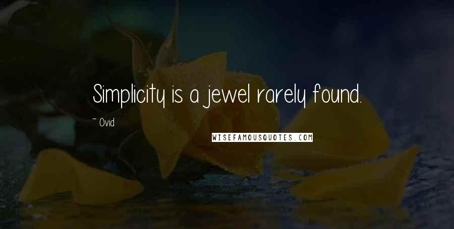 Ovid Quotes: Simplicity is a jewel rarely found.