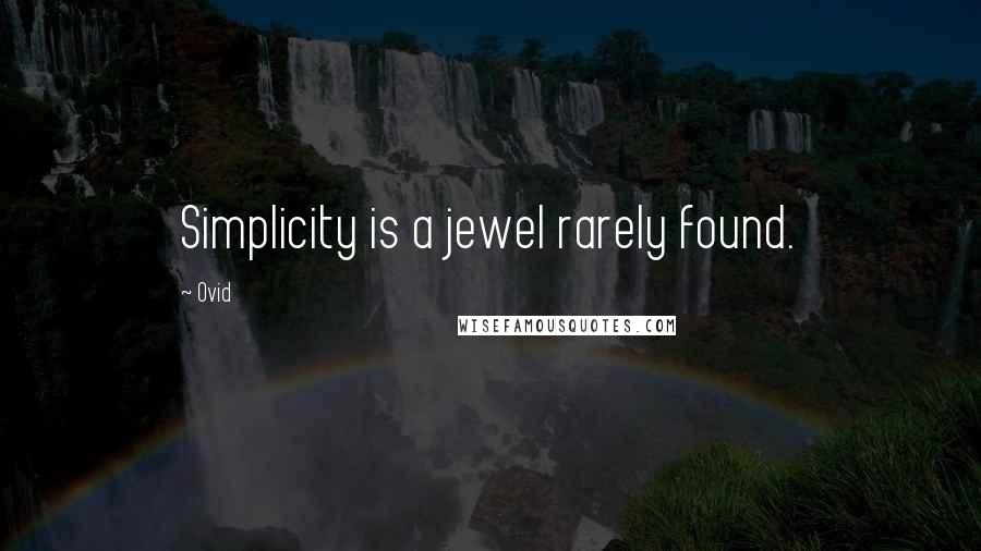 Ovid Quotes: Simplicity is a jewel rarely found.