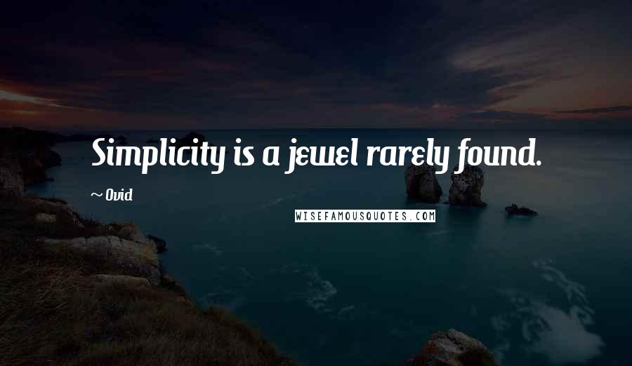 Ovid Quotes: Simplicity is a jewel rarely found.