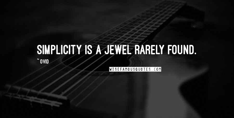 Ovid Quotes: Simplicity is a jewel rarely found.