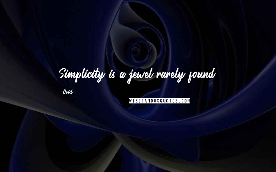 Ovid Quotes: Simplicity is a jewel rarely found.