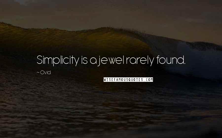 Ovid Quotes: Simplicity is a jewel rarely found.