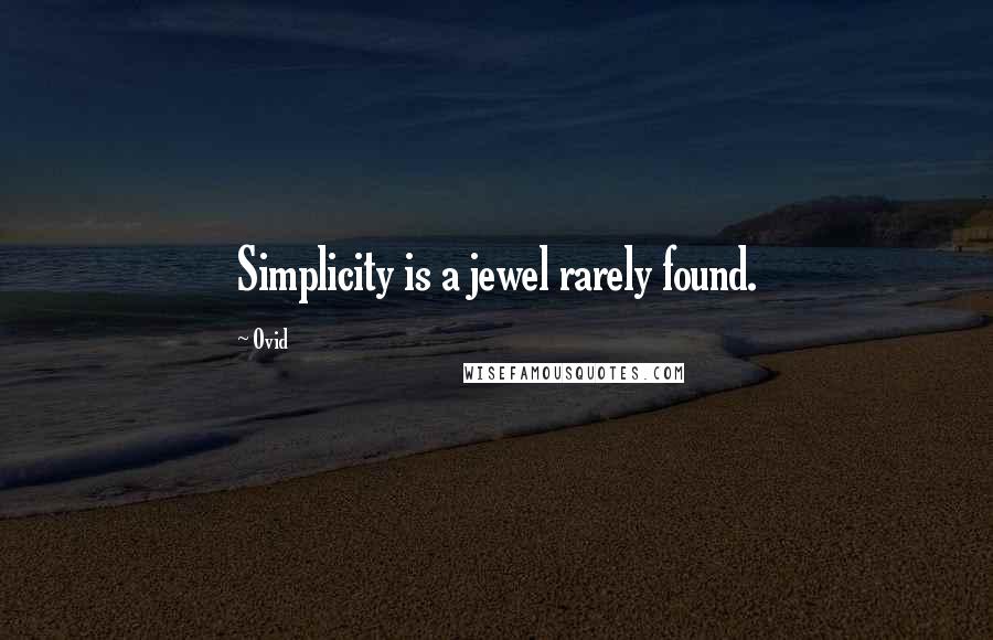 Ovid Quotes: Simplicity is a jewel rarely found.