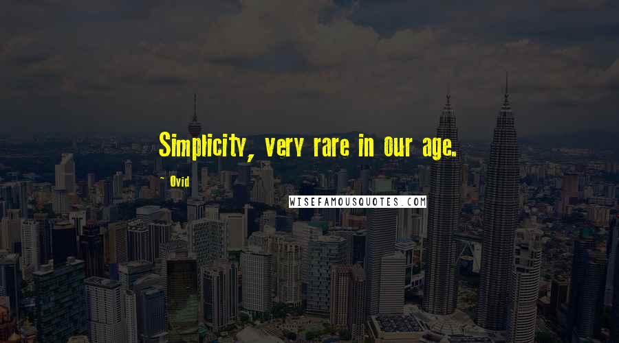 Ovid Quotes: Simplicity, very rare in our age.