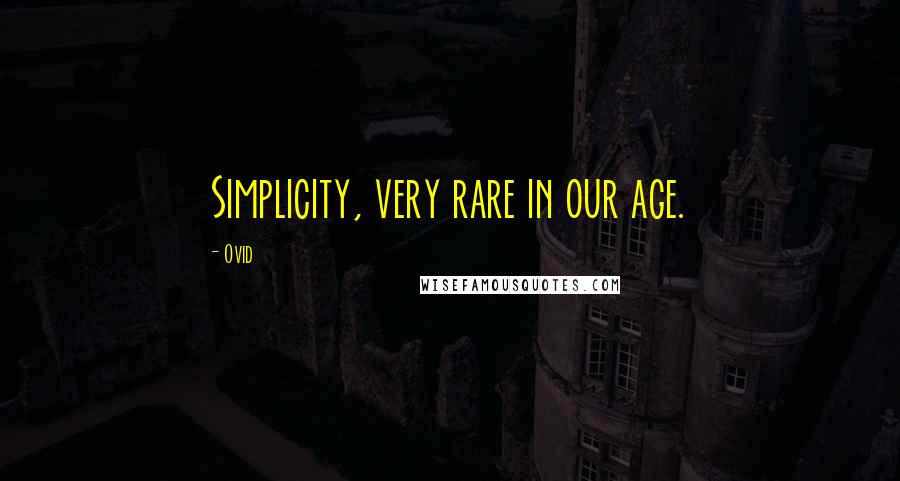 Ovid Quotes: Simplicity, very rare in our age.