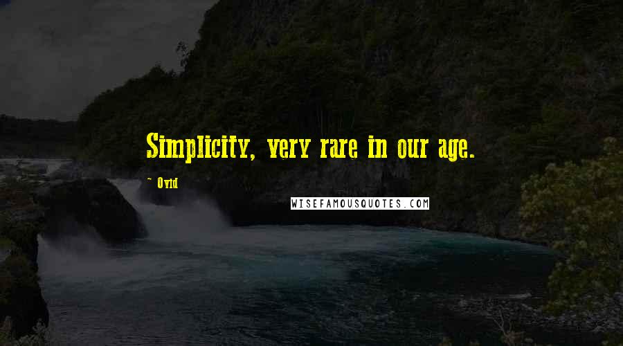 Ovid Quotes: Simplicity, very rare in our age.