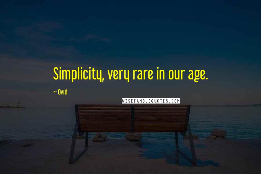 Ovid Quotes: Simplicity, very rare in our age.