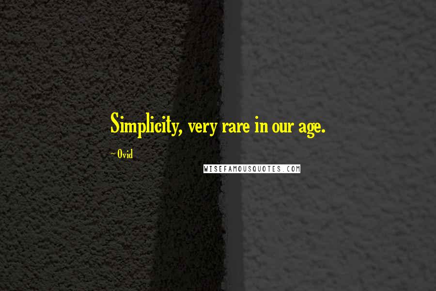 Ovid Quotes: Simplicity, very rare in our age.