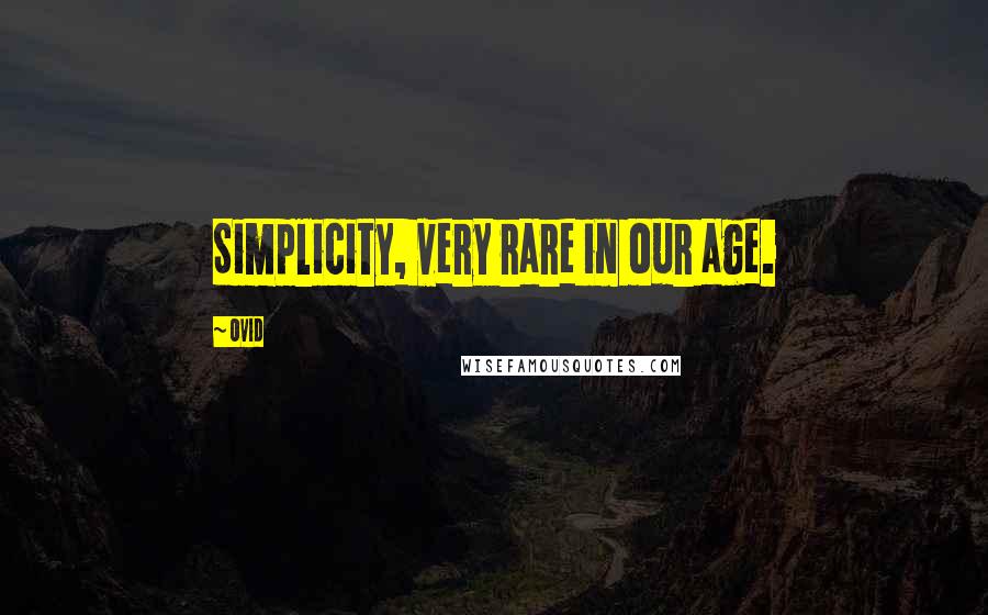 Ovid Quotes: Simplicity, very rare in our age.