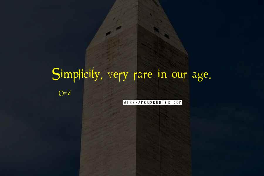 Ovid Quotes: Simplicity, very rare in our age.