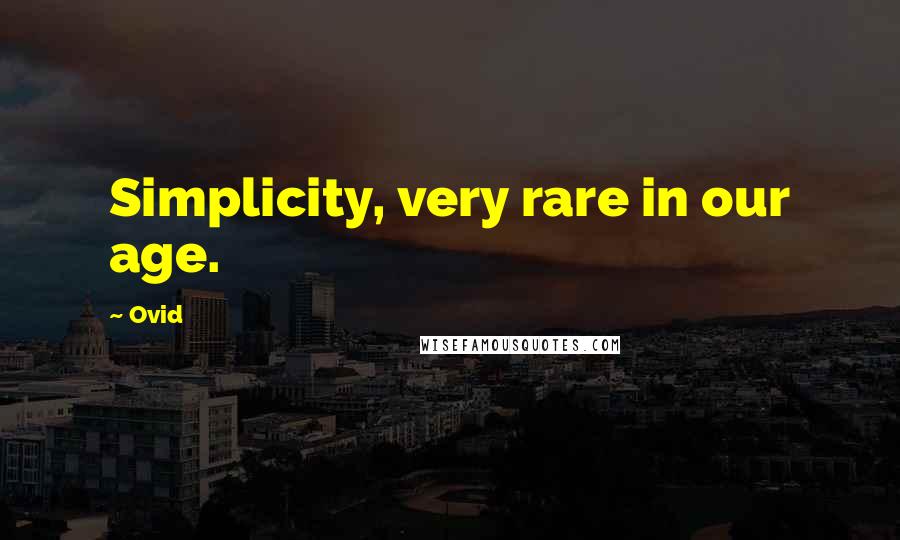 Ovid Quotes: Simplicity, very rare in our age.