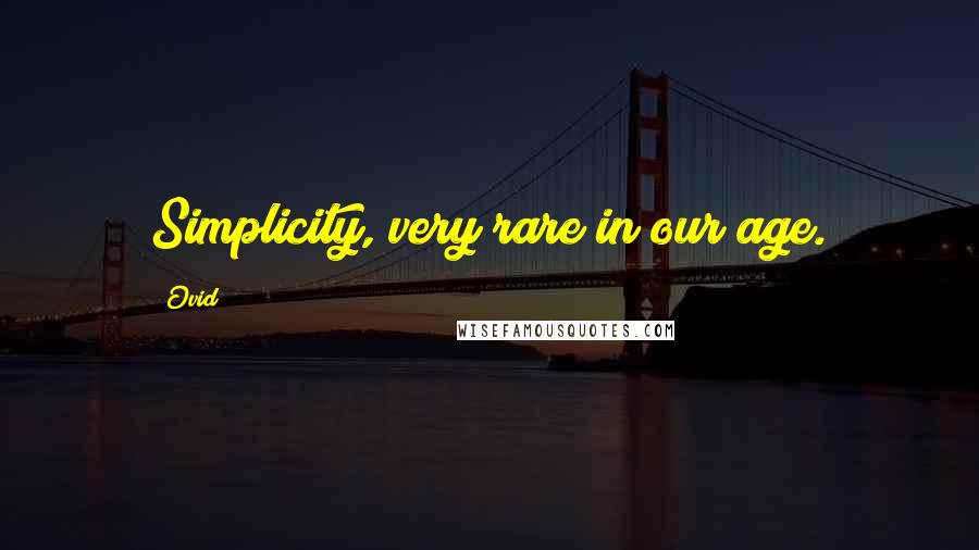 Ovid Quotes: Simplicity, very rare in our age.