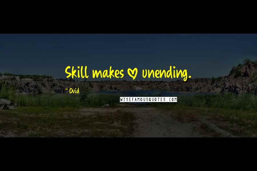 Ovid Quotes: Skill makes love unending.