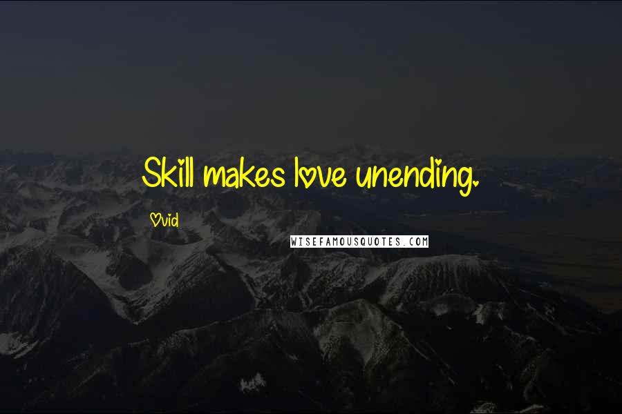 Ovid Quotes: Skill makes love unending.