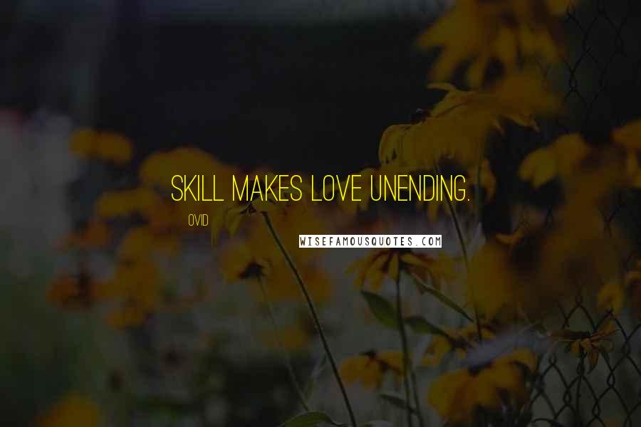 Ovid Quotes: Skill makes love unending.