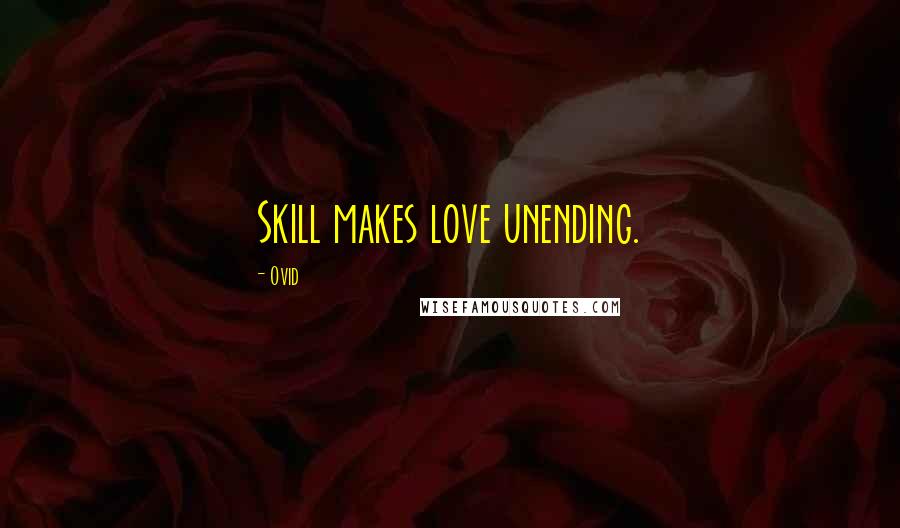 Ovid Quotes: Skill makes love unending.