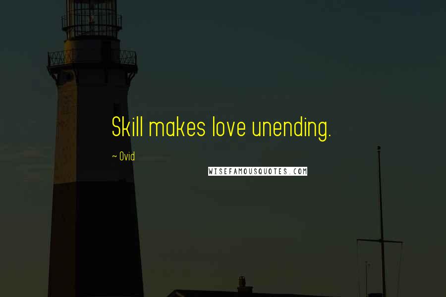 Ovid Quotes: Skill makes love unending.