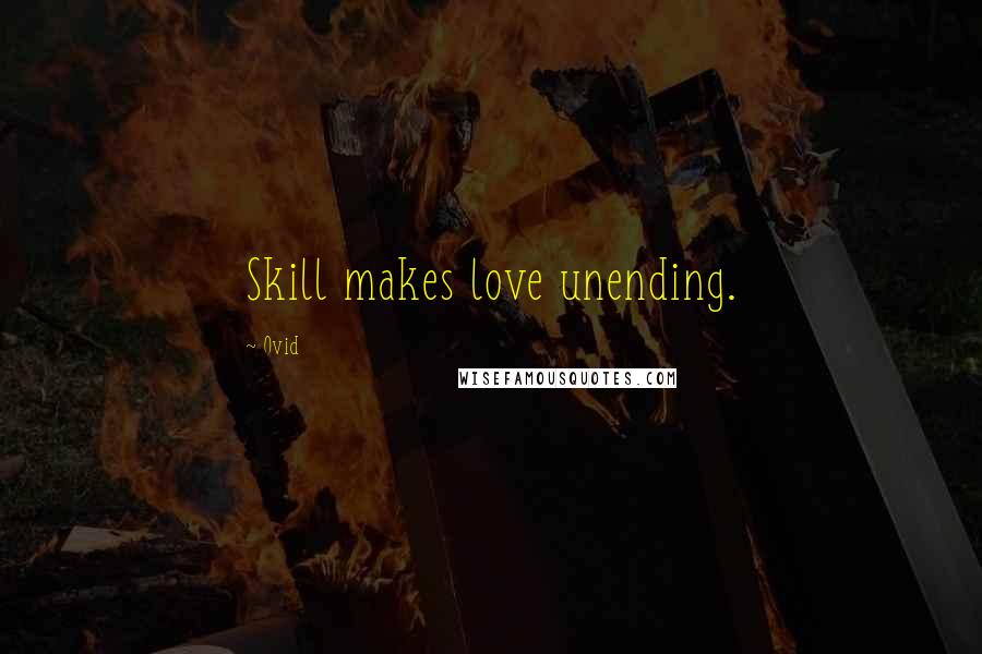 Ovid Quotes: Skill makes love unending.