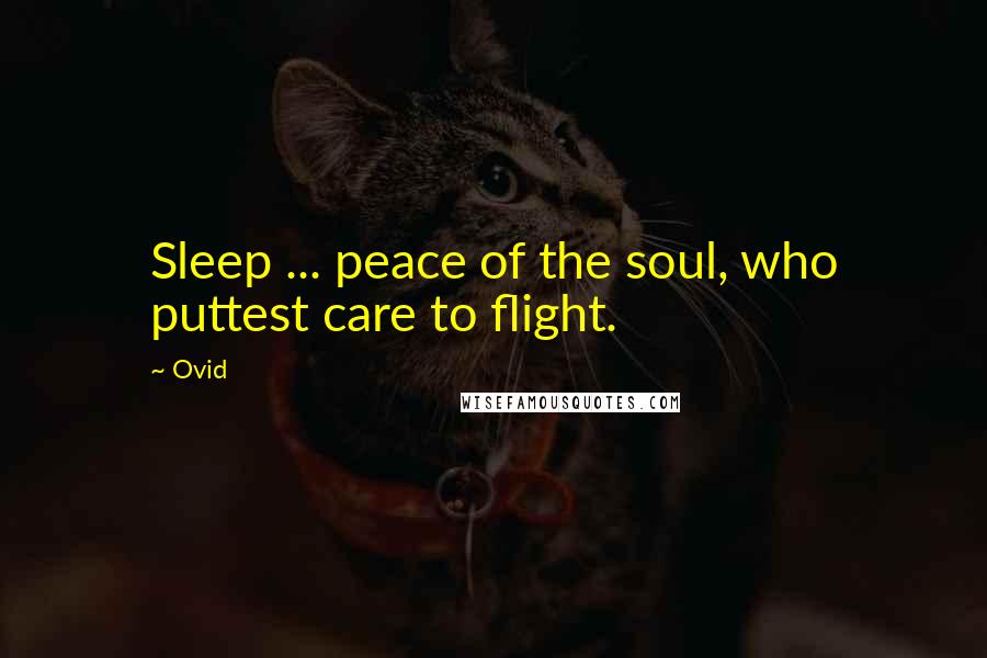 Ovid Quotes: Sleep ... peace of the soul, who puttest care to flight.