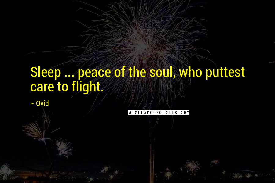 Ovid Quotes: Sleep ... peace of the soul, who puttest care to flight.