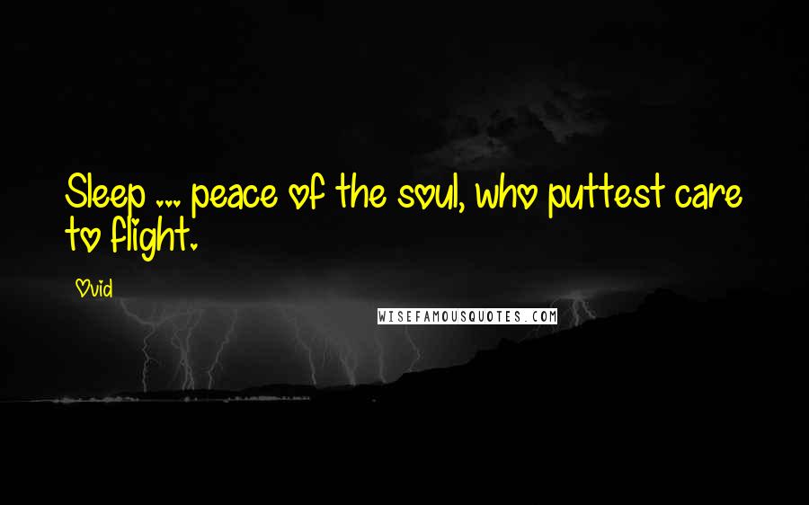 Ovid Quotes: Sleep ... peace of the soul, who puttest care to flight.