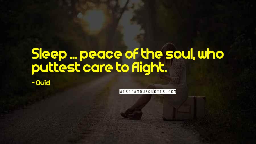 Ovid Quotes: Sleep ... peace of the soul, who puttest care to flight.