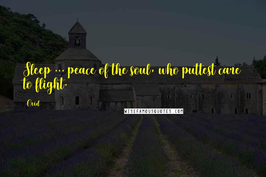 Ovid Quotes: Sleep ... peace of the soul, who puttest care to flight.