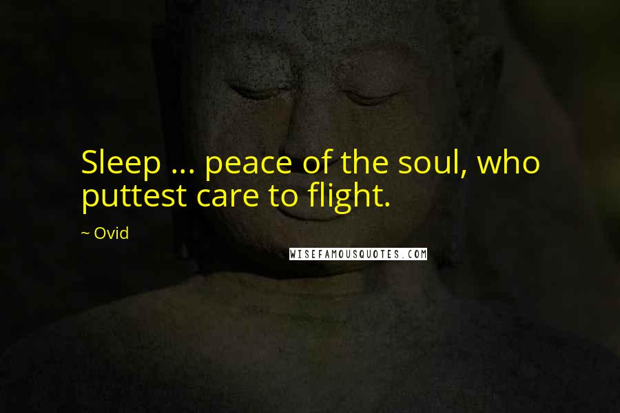 Ovid Quotes: Sleep ... peace of the soul, who puttest care to flight.