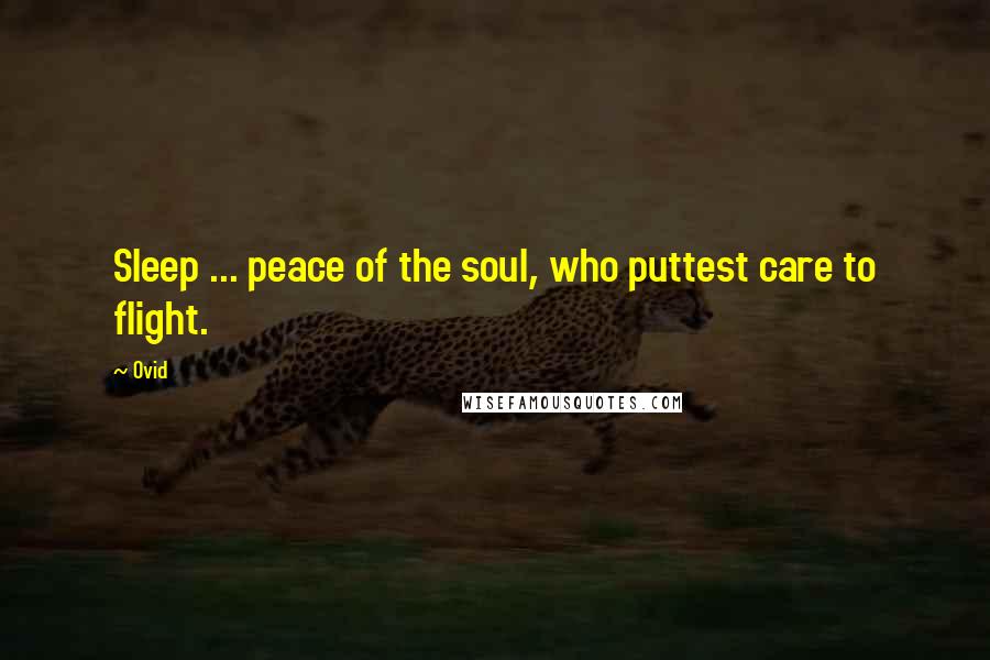 Ovid Quotes: Sleep ... peace of the soul, who puttest care to flight.